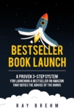 Bestseller Book Launch: A Proven 3-Step System For Launching A Bestseller on Amazon That Defies The Advice Of The Gurus (Self-Publishing Success 2)